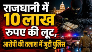 राजधानी मे 10 लाख की लूट : ठेकेदार के अकाउंटेंट से नकदी से भरा बैग छीनकर लुटेरे फरार, जांच मे जुटी पुलिस
