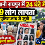 राजधानी रायपुर मे 24 घंटे में 159 लोग लापता, पुलिस जांच में जुटी, सबसे ज्यादा महिलाएं शामिल